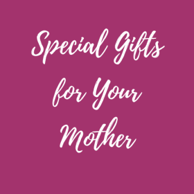 Special Gifts for Your Mother